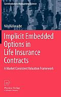 Implicit Embedded Options in Life Insurance Contracts: A Market Consistent Valuation Framework (Contributions to Management Science)