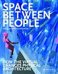 Space Between People: How the Virtual Changes Physical Architecture