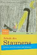 Schule Des Staunens: Lernen Und Forschen Mit Kindern