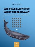 Wie Viele Elefanten Wiegt Ein Blauwal?: N Tzliche Antworten Auf Fragen, Die Niemand Stellt