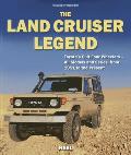 The Land Cruiser Legend: Toyota's Cult Four Wheelers - All Models and Series, from 1951 to the Present