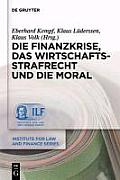 Die Finanzkrise, Das Wirtschaftsstrafrecht Und Die Moral (Institute for Law and Finance)