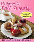 My Favorite Felt Sweets: 106 Mouth-Watering Felt Replicas Cover
