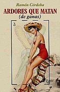 Ardores Que Matan (De Ganas) / Ardour That Kills (Of Desire)