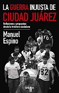 La Guerra Injusta De Ciudad Juarez / the Unfair War of Ciudad Juarez