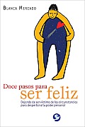 Doce Pasos Para Ser Feliz: Dejando de Ser Victima de Las Circunstancias Para Despertar a Tu Poder Personal