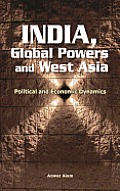 India, Global Powers and West Asia: Political and Economic Dynamics