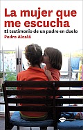 La Mujer Que Me Escucha: El Testimonio de Un Padre En Duelo (Plataforma Testimonio)
