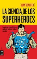 La Ciencia de Los Superheroes: Los Poderes y Proezas de Heroes, Antiheroes y Villanos y Las Leyes de La Fisica