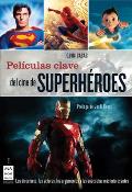 Peliculas Clave del Cine de Superheroes: Los Directores, Los Actores, Los Argumentos y Las Anecdotas Mas Interesantes