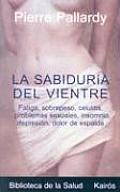 La Sabiduria del Vientre: Fatiga, Sobrepeso, Celulitis, Problemas Sexuales, Insomnio, Depresion, Dolor de Espalda
