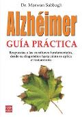 Alzheimer: Guia Practica: Respuestas a Las Cuestiones Fundamentales, Desde Su Diagnostico Hsta Como Se Aplica El Tratamiento