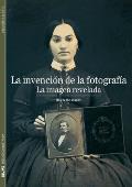 La Invencion de La Fotografia: La Imagen Revelada (Biblioteca Ilustrada)
