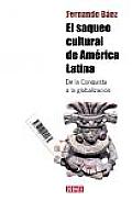El Saqueo Cultural De América Latina : De La Conquista a La Globalización