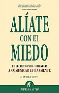 Aliate Con el Miedo: El Secreto Para Comunicarte Eficazmente = Team Up with Fear