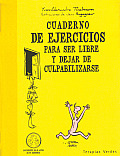 Cuaderno de Ejercicios Para Ser Libre y Dejar de Culpabilizarse (Cuaderno de Ejercicios)