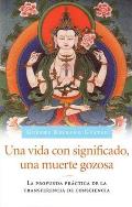 Una Vida Con Significado, Una Muerte Gozosa: La Profunda Practica de La Transferencia de Consciencia