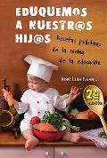 Eduquemos a Nuestros Hijos: Recetas Practicas de La Cocina de La Educacion