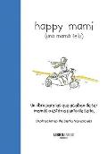 Happy Mami (Una Mama Feliz): Un Libro Para Las Que Acaban de Ser Mamas O Estan a Punto de Serlo (Libro Amigo)
