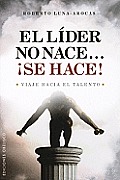 El Lider No Nace..., Se Hace!: Viaje Hacia el Talento (Coleccion Exito)