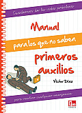Manual Para Los Que No Saben Primeros Auxilios: Para Resolver Cualquier Emergencia (Cuadernos de la Vida Practica)
