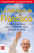La Felicidad de Francisco: Palabras de Amor, Paz E Inspiracion Para Alcanzar la Dicha