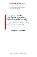 The International Law Foundations of Palestinian Nationality: A Legal Examination of Nationality in Palestine Under Britains Rule (Graduate Institute of International Studies)
