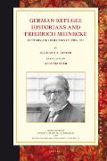 German Refugee Historians and Friedrich Meinecke: Letters and Documents, 1910-1977 (Studies in Central European Histories)