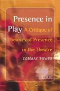 Presence in Play: A Critique of Theories of Presence in the Theatre Cover