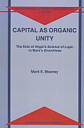 Philosophical Studies in Contemporary Culture #9: Capital as Organic Unity: The Role of Hegel's Science of Logic in Marx's Grundrisse Cover