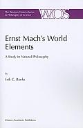 Ernst Mach's World Elements: A Study in Natural Philosophy (The Western Ontario Series in Philosophy of Science) Erik C. Banks