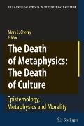 Philosophical Studies in Contemporary Culture #12: The Death of Metaphysics; The Death of Culture: Epistemology, Metaphysics, and Morality Cover