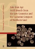 Late Iron Age Gold Hoards from the Low Countries and the Caesarian Conquest of Northern Gaul (Amsterdam University Press - Amsterdam Archaeological Studie)