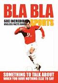 Bla Bla Sports: 600 Incredibly Useless Facts about Sports