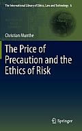 International Library of Ethics, Law and Technology the Inte #11: The Price of Precaution and the Ethics of Risk