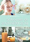 Soluciones de Aromaterapia: Aceites Esenciales Para Elevar La Mente, El Cuerpo y El Espiritu (Marabout)