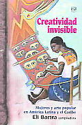 Creatividad Invisible : Mujeres Y Arte Popular En America Latina Y El Caribe / Invisible Creativity : Women & Popular Art in Latin America & the Caribbean