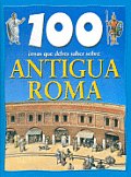 100 Cosas Que Debes Saber Sobre Antigua Roma/ 100 Things You Should Know About Ancient Rome