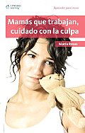 Mamas Que Trabajan, Cuidado Con La Culpa/ Working Mothers, Be Careful of the Guilt