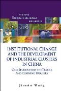 Institutional Change and the Development of Industrial Clusters in China: Case Studies from the Textile and Clothing Industry (Series on Economic Development and Growth)