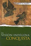 La Vision Indigena De La Conquista/ the Indigenous Vision of Conquest