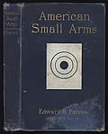 American Small Arms: A Veritable Encyclopedia of Knowledge for Sportsmen and Military Men; Illustrated with Five Hundred Engravings