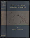 Foil and Sabre: A Grammar of Fencing in Detailed Lessons for Professor and Pupil