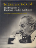 To Heal & to Build The Programs of President Lyndon B Johnson