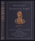 Brighams Destroying Angel Being the Life Confession & Startling Disclosures of the Notorious Bill Hickman the Danite Chief of Utah