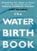 Water Birth Book Everything You Need to Know from the Worlds Renowned Natural Childbirth Pioneer