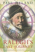 Raleghs Last Journey A Tale of Madness Vanity & Treachery