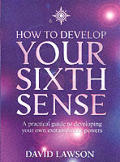 How to Develop Your Sixth Sense: A practical guide to developing your own extraordinary powers