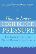 How to Lower High Blood Pressure: The Natural Four Point Plan to Reduce Hypertension