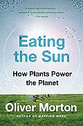 Eating the Sun How Plants Power the Planet